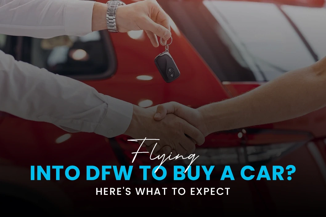 Flying into DFW to Buy a Car? Here's What to Expect