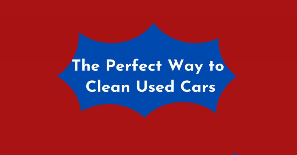 The Perfect Way to Clean Used Cars Wright Choice Auto Sales