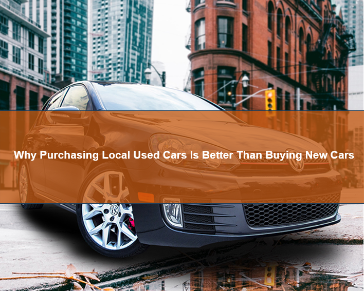 Purchasing Local Used Cars Is Better Than Buying New Cars